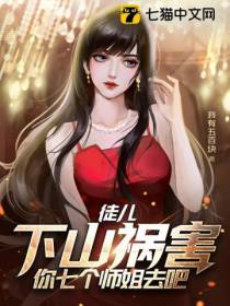 徒儿,下山祸害你七个师姐去吧