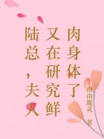陆总,夫人又在研究鲜肉身体了