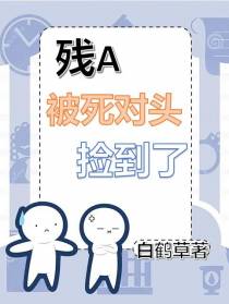 残A被死对头捡到后