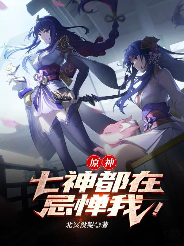 原神：七神都在忌惮我！