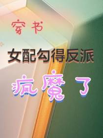穿书后女配勾得反派疯魔了