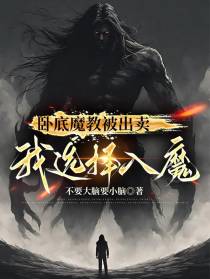 卧底魔教被出卖,我选择入魔