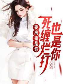 要离婚是你，死缠烂打也是你