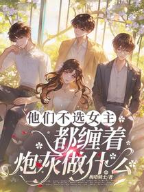 他们不选女主，都缠着炮灰做什么