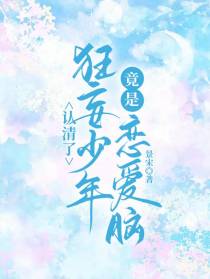 认清了，狂妄少年竟是恋爱脑