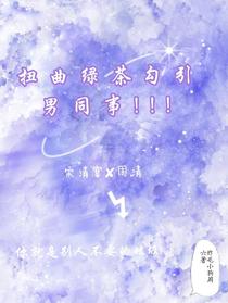 扭曲绿茶勾引男同事