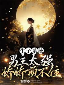 生子系统：男主太强，娇娇顶不住