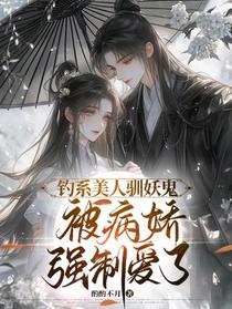 钓系美人驯妖鬼，被病娇强制爱了