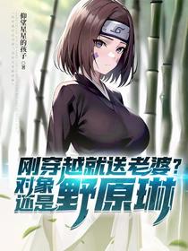刚穿越就送老婆？对象还是野原琳