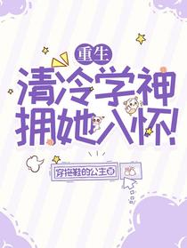 重生：清冷学神拥她入怀！