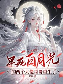 早死白月光的两个大佬哥哥重生了