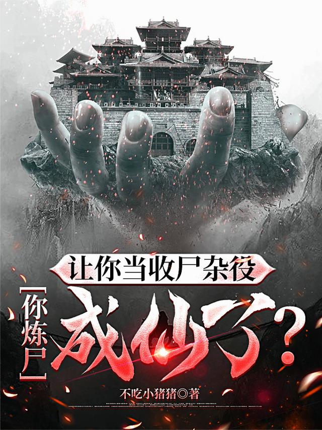 让你当收尸杂役，你炼尸成仙了？