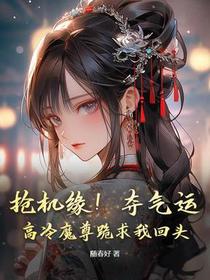 抢机缘！夺气运！高冷魔尊跪求我回头