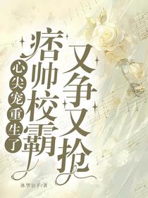 心尖宠重生了，痞帅校霸又争又抢