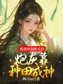 抢劫捡漏薅灵药，炮灰靠种田成神