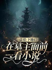 盗墓：下地后，在墓主面前看小说
