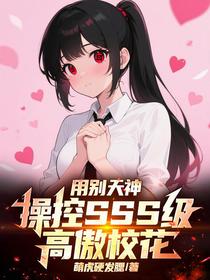 用别天神操控SSS级高傲校花